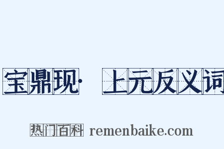 宝鼎现·上元反义词是什么意思的图片